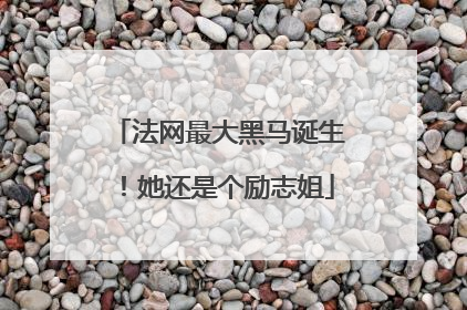 法网最大黑马诞生！她还是个励志姐