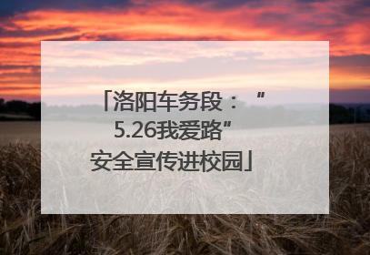 洛阳车务段：“5.26我爱路”安全宣传进校园