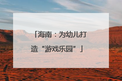 海南：为幼儿打造“游戏乐园”
