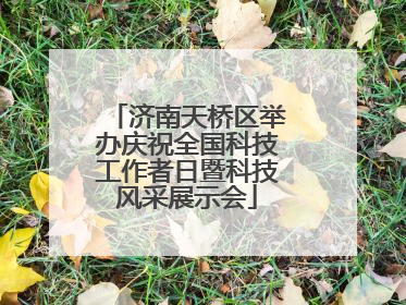 济南天桥区举办庆祝全国科技工作者日暨科技风采展示会