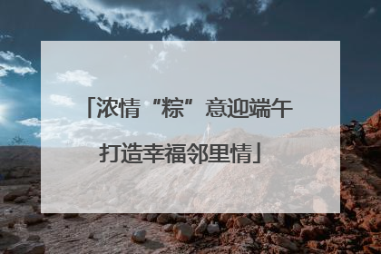浓情“粽”意迎端午 打造幸福邻里情