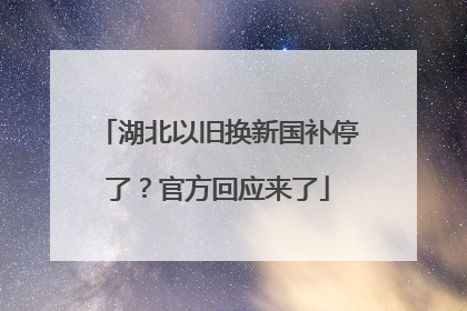 湖北以旧换新国补停了？官方回应来了