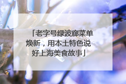 老字号绿波廊菜单焕新，用本土特色说好上海美食故事