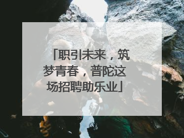 职引未来，筑梦青春，普陀这场招聘助乐业