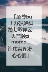 至尊bu！舒淇晒脚踏七彩祥云大首领zimomo，许玮甯连发心心眼