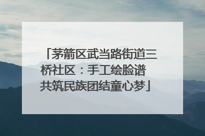 茅箭区武当路街道三桥社区：手工绘脸谱 共筑民族团结童心梦