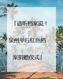 请听档案说！泉州举行红色档案捐赠仪式