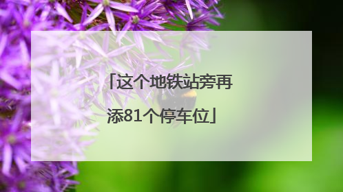 这个地铁站旁再添81个停车位