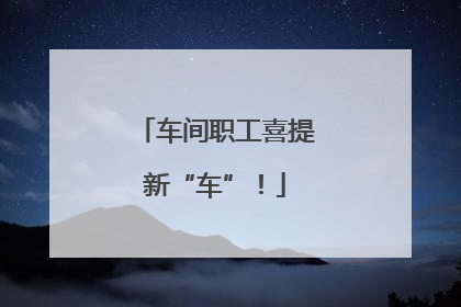 车间职工喜提新“车”！