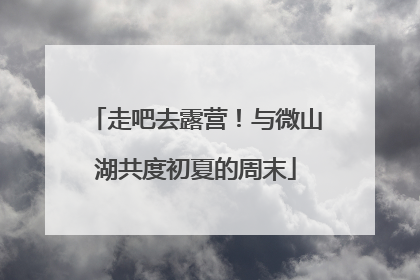 走吧去露营！与微山湖共度初夏的周末