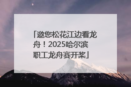 邀您松花江边看龙舟！2025哈尔滨职工龙舟赛开桨