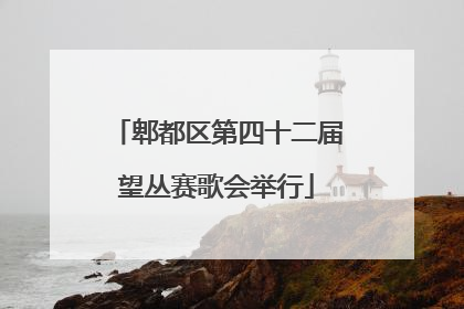 郫都区第四十二届望丛赛歌会举行