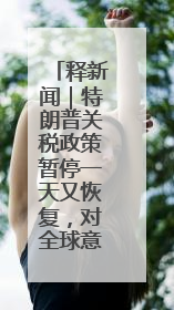 释新闻｜特朗普关税政策暂停一天又恢复，对全球意味着什么？