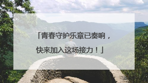 青春守护乐章已奏响，快来加入这场接力！