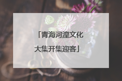 青海河湟文化大集开集迎客