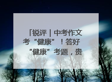 锐评｜中考作文考“健康”！答好“健康”考题，贵在知行合一