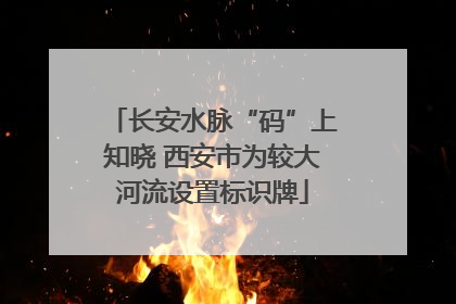 长安水脉“码”上知晓 西安市为较大河流设置标识牌