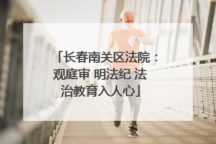 长春南关区法院：观庭审 明法纪 法治教育入人心