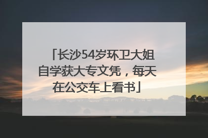 长沙54岁环卫大姐自学获大专文凭，每天在公交车上看书