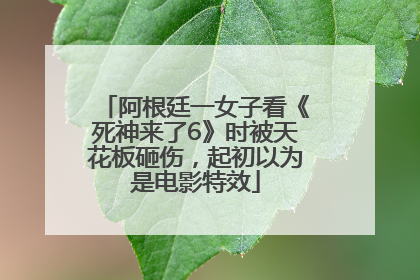 阿根廷一女子看《死神来了6》时被天花板砸伤，起初以为是电影特效