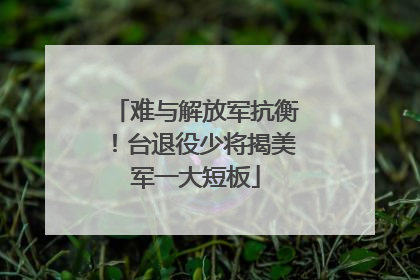 难与解放军抗衡！台退役少将揭美军一大短板