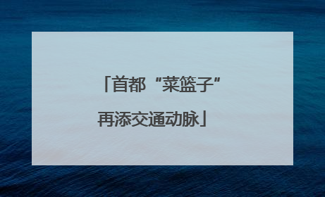 首都“菜篮子”再添交通动脉