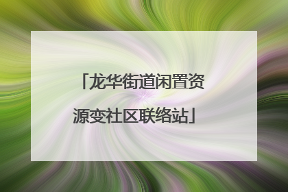 龙华街道闲置资源变社区联络站