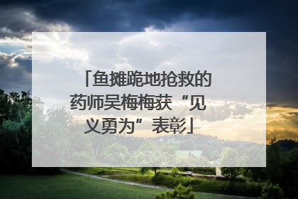 鱼摊跪地抢救的药师吴梅梅获“见义勇为”表彰