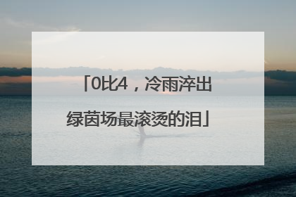 0比4，冷雨淬出绿茵场最滚烫的泪
