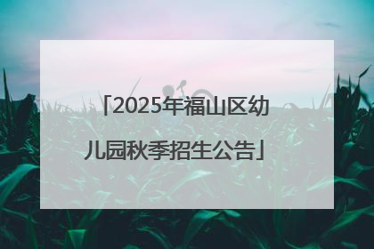 2025年福山区幼儿园秋季招生公告