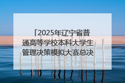 2025年辽宁省普通高等学校本科大学生管理决策模拟大赛总决赛在大连举办