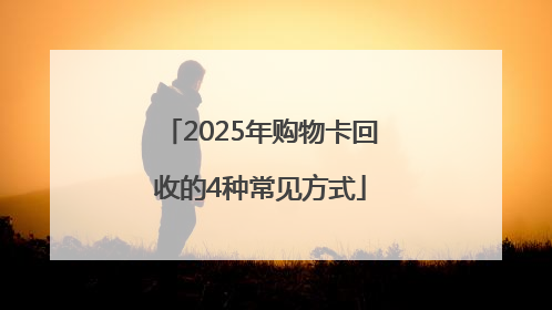 2025年购物卡回收的4种常见方式