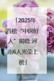 2025年首榜“中国好人”揭晓 河南6人光荣上榜