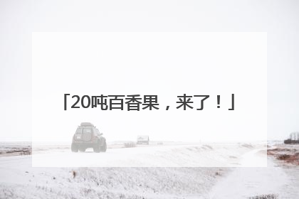 20吨百香果，来了！