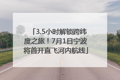3.5小时解锁跨纬度之旅！7月1日宁波将首开直飞河内航线