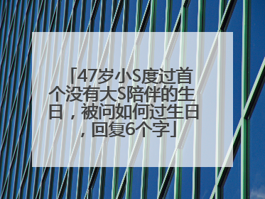 47岁小S度过首个没有大S陪伴的生日，被问如何过生日，回复6个字