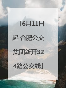 6月11日起 合肥公交集团新开324路公交线