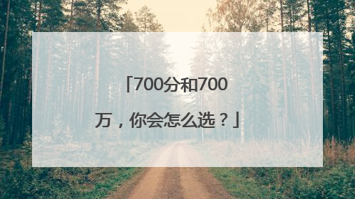700分和700万，你会怎么选？
