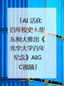 AI 活化百年校史！华东师大推出《光华大学百年纪念》AIGC视频